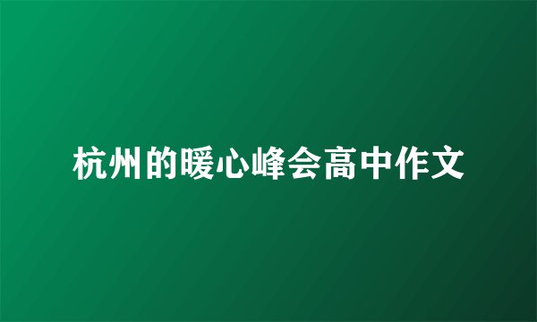 杭州的暖心峰会高中作文