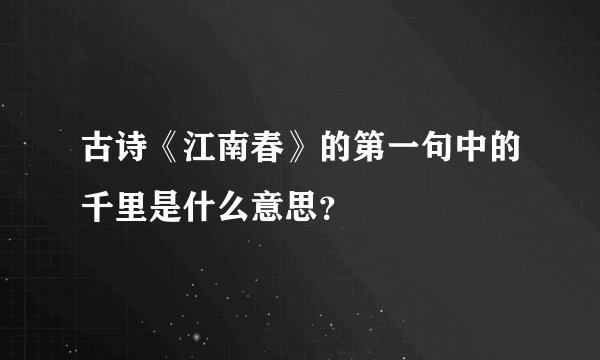 古诗《江南春》的第一句中的千里是什么意思？