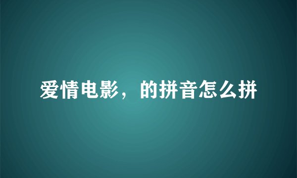 爱情电影，的拼音怎么拼