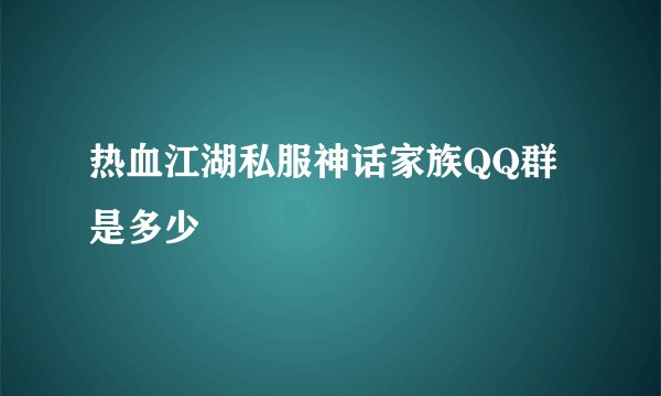热血江湖私服神话家族QQ群是多少
