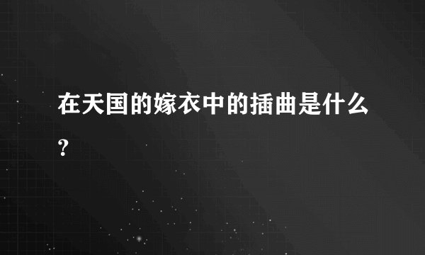 在天国的嫁衣中的插曲是什么？
