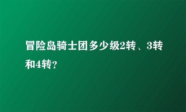 冒险岛骑士团多少级2转、3转和4转?