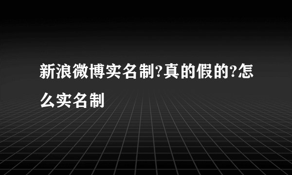 新浪微博实名制?真的假的?怎么实名制