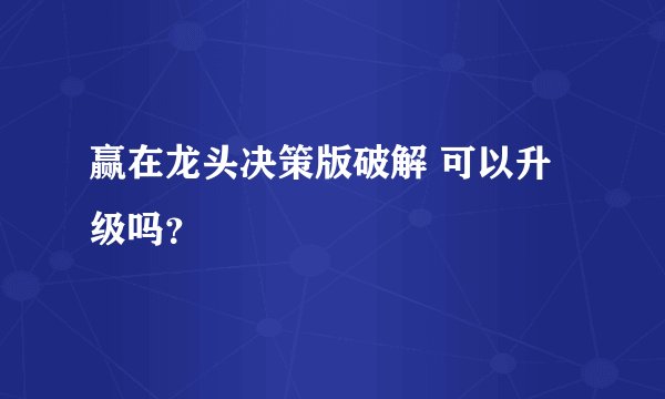 赢在龙头决策版破解 可以升级吗？