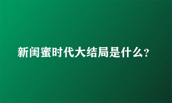 新闺蜜时代大结局是什么?