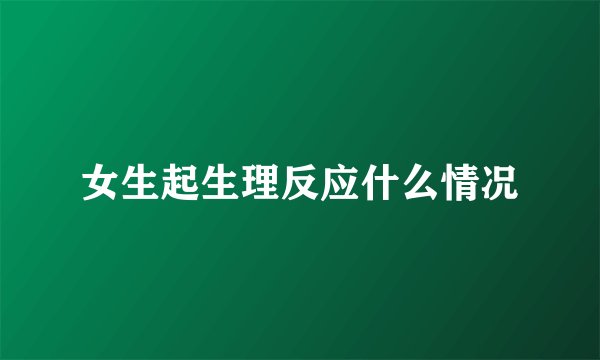 女生起生理反应什么情况