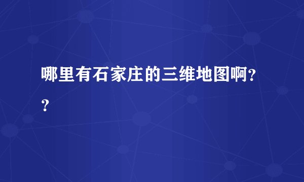 哪里有石家庄的三维地图啊？？