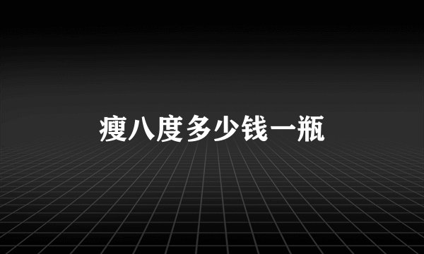瘦八度多少钱一瓶