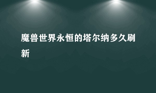 魔兽世界永恒的塔尔纳多久刷新