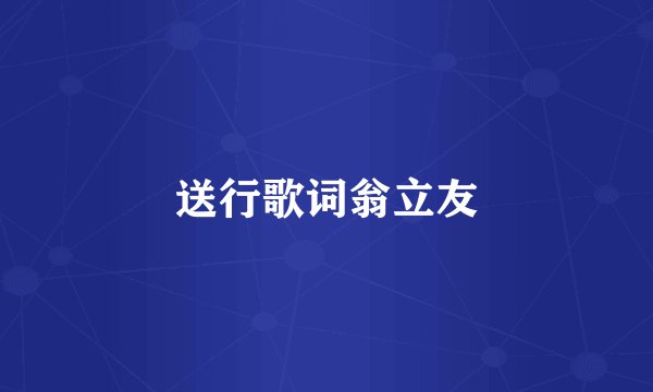 送行歌词翁立友