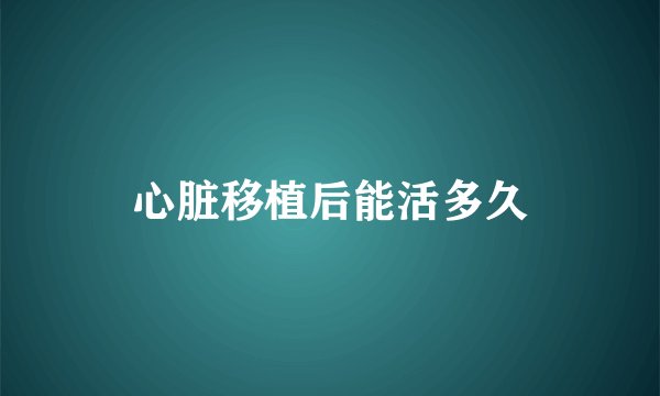心脏移植后能活多久