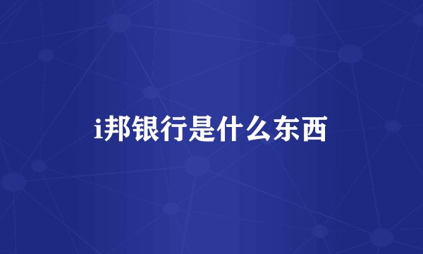 i邦银行是什么东西