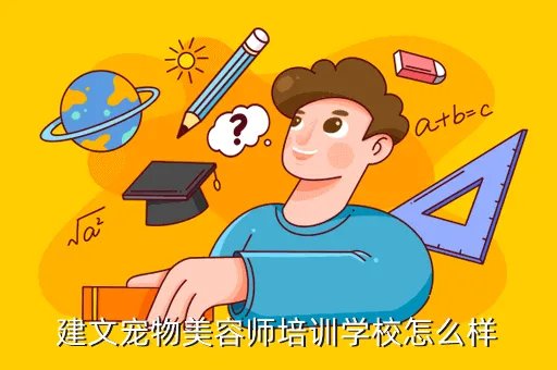 建文宠物美容学校,北京建文宠物美容学校怎么样