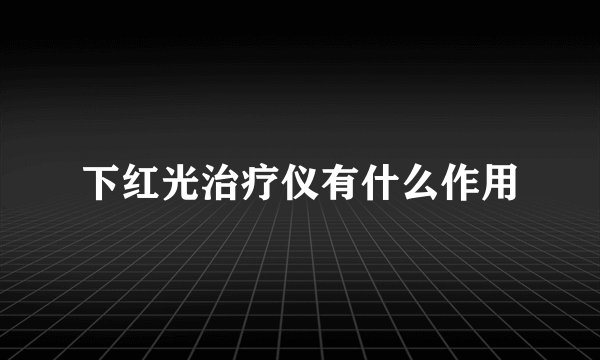 下红光治疗仪有什么作用