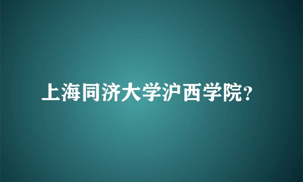 上海同济大学沪西学院？