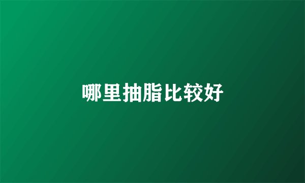 哪里抽脂比较好