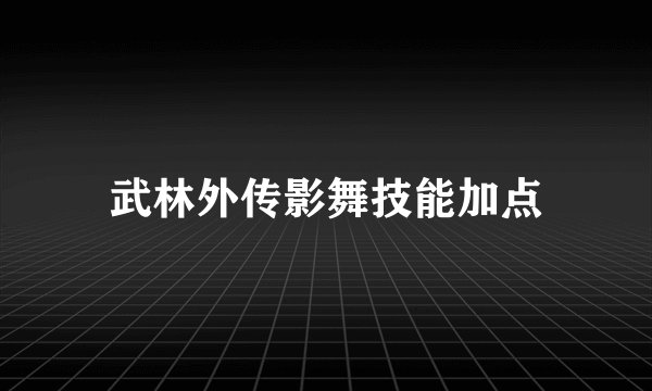 武林外传影舞技能加点