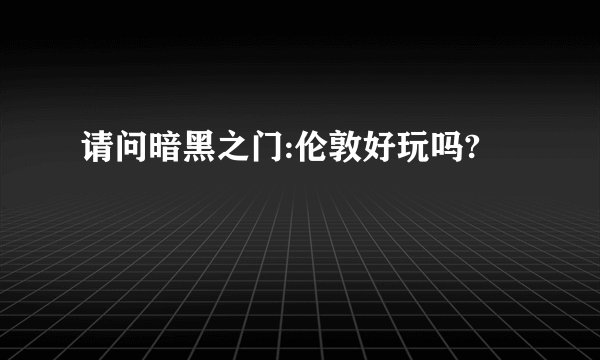 请问暗黑之门:伦敦好玩吗?