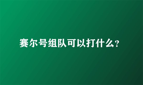 赛尔号组队可以打什么?