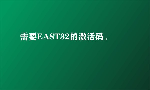 需要EAST32的激活码。