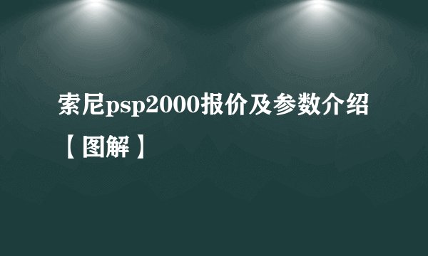 索尼psp2000报价及参数介绍【图解】