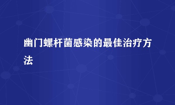幽门螺杆菌感染的最佳治疗方法