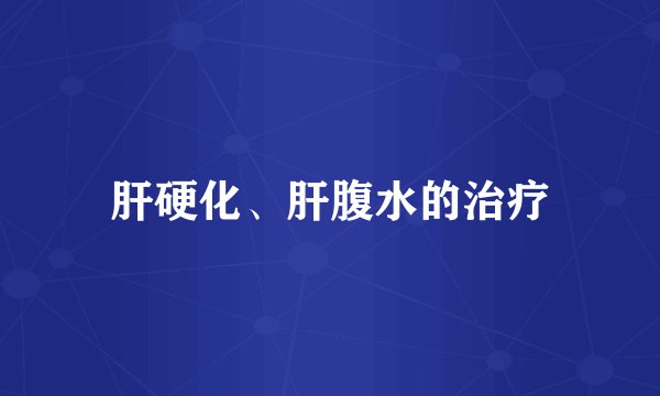 肝硬化、肝腹水的治疗