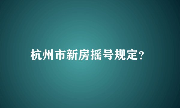 杭州市新房摇号规定？