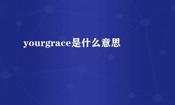 yourgrace是什么意思