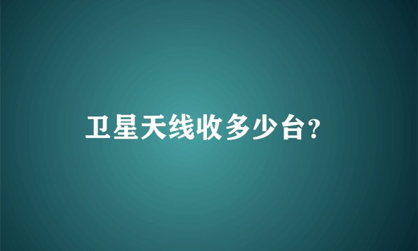 卫星天线收多少台？