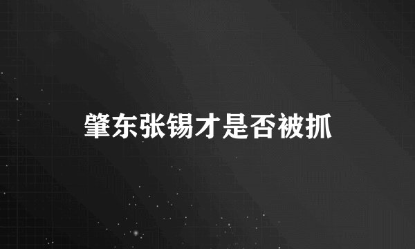 肇东张锡才是否被抓