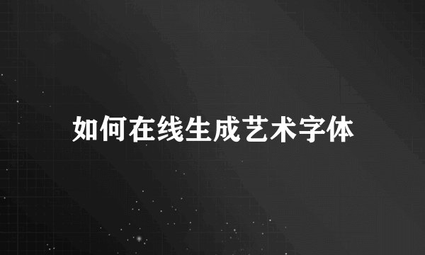 如何在线生成艺术字体