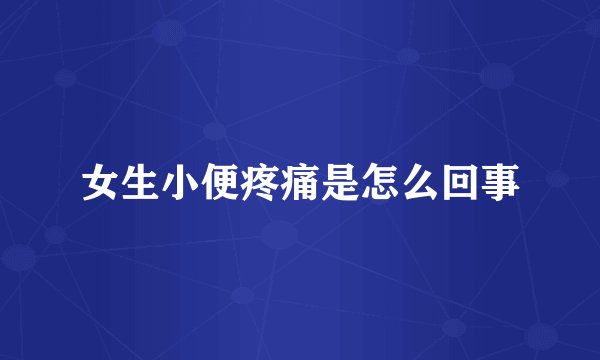 女生小便疼痛是怎么回事