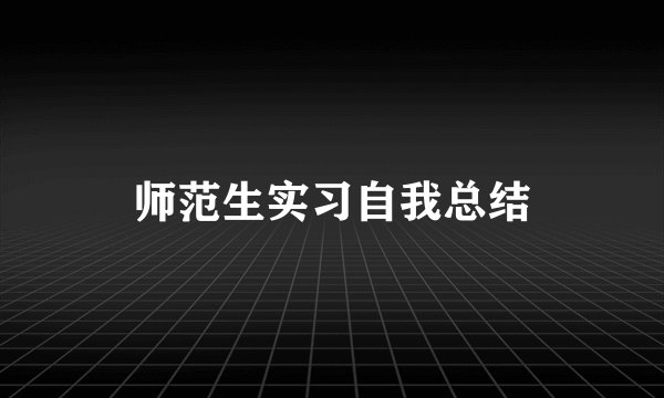 师范生实习自我总结