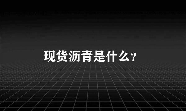 现货沥青是什么？