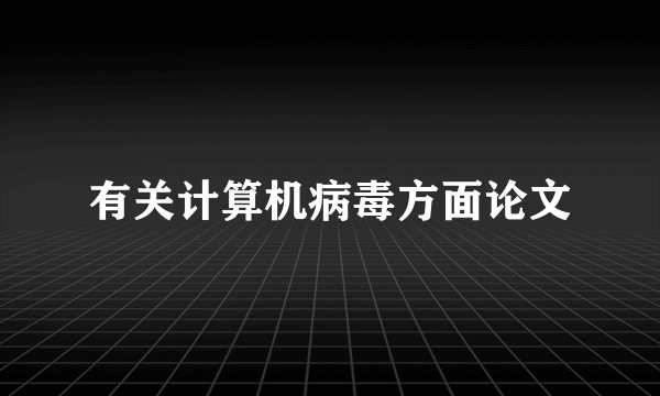 有关计算机病毒方面论文