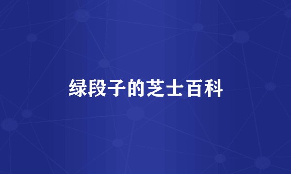 绿段子的芝士百科