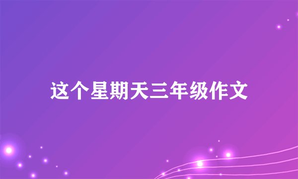 这个星期天三年级作文