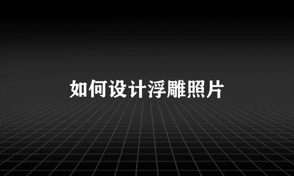 如何设计浮雕照片