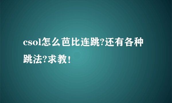csol怎么芭比连跳?还有各种跳法?求教！