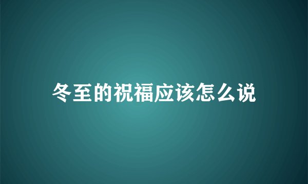 冬至的祝福应该怎么说