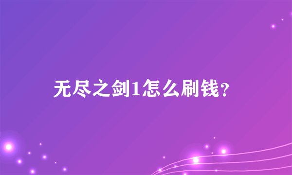 无尽之剑1怎么刷钱？