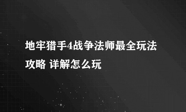 地牢猎手4战争法师最全玩法攻略 详解怎么玩
