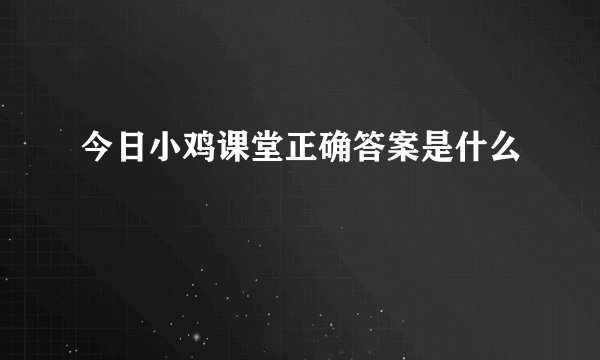 今日小鸡课堂正确答案是什么