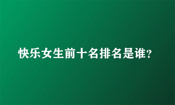快乐女生前十名排名是谁?