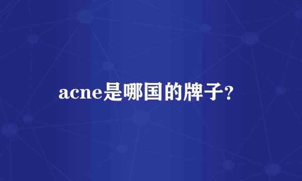 acne是哪国的牌子？