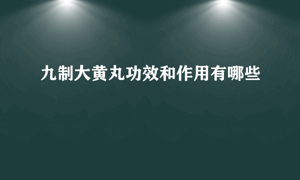 九制大黄丸功效和作用有哪些