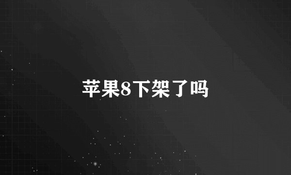 苹果8下架了吗