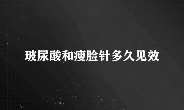 玻尿酸和瘦脸针多久见效