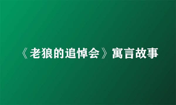 《老狼的追悼会》寓言故事